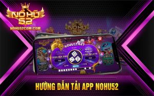 Hướng dẫn tải app Nohu52